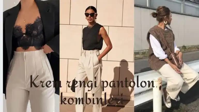 Krem Pantolon Kombinleri: Günlük ve Özel Etkinlikler İçin Stil İpuçları ve Uyum Tavsiyeleri